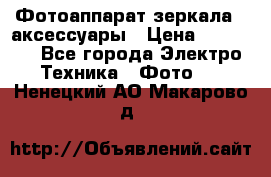 Фотоаппарат зеркала   аксессуары › Цена ­ 45 000 - Все города Электро-Техника » Фото   . Ненецкий АО,Макарово д.